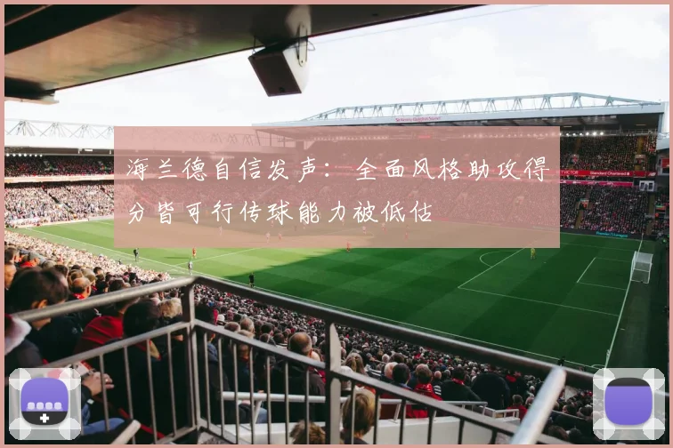 海兰德自信发声：全面风格助攻得分皆可行传球能力被低估