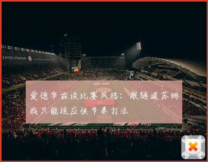 爱德华兹谈比赛风格：跟随道苏姆我只能适应快节奏打法