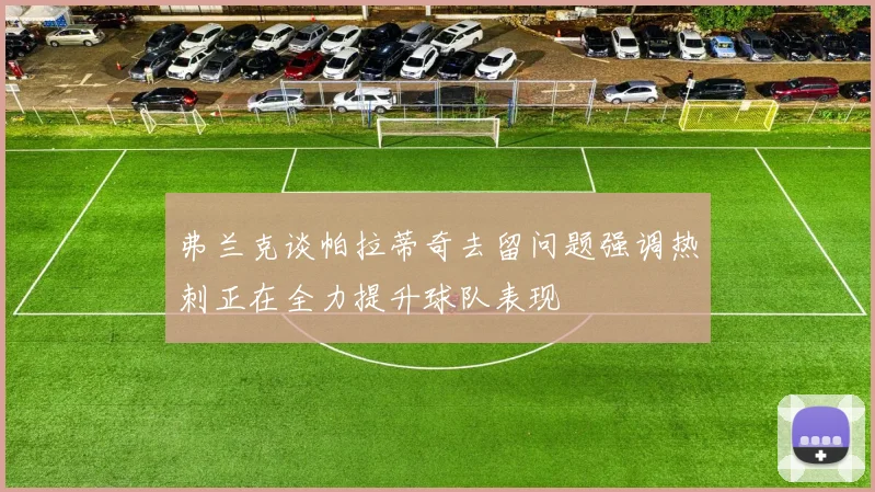 弗兰克谈帕拉蒂奇去留问题强调热刺正在全力提升球队表现
