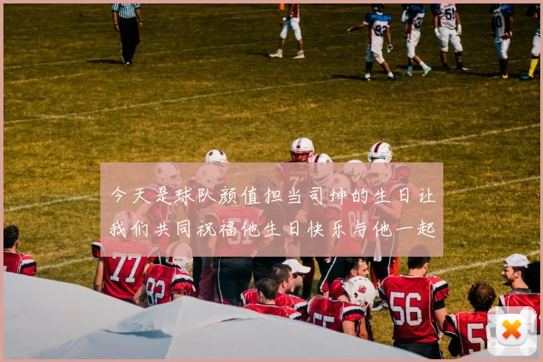 今天是球队颜值担当司坤的生日让我们共同祝福他生日快乐与他一起庆祝这特别的日子