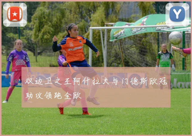 双边卫之王阿什拉夫与门德斯欧冠助攻领跑全欧