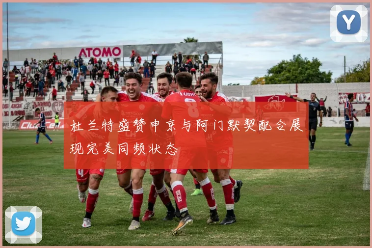 杜兰特盛赞申京与阿门默契配合展现完美同频状态